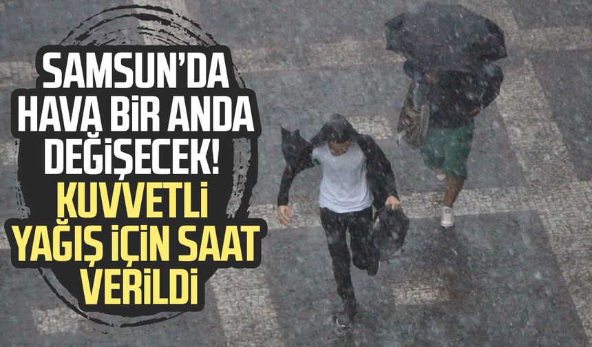 Samsun için kuvvetli yağış uyarısı! Meteoroloji saat verdi