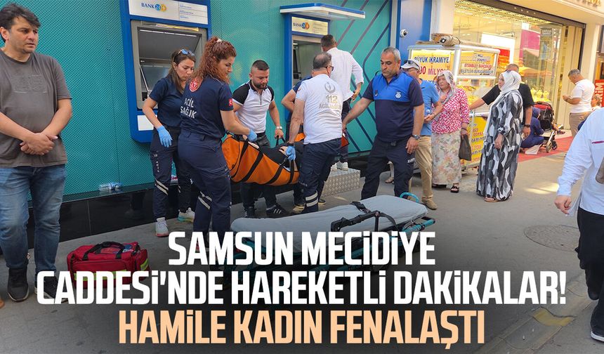 Samsun Mecidiye Caddesi'nde hareketli dakikalar! Hamile kadın fenalaştı