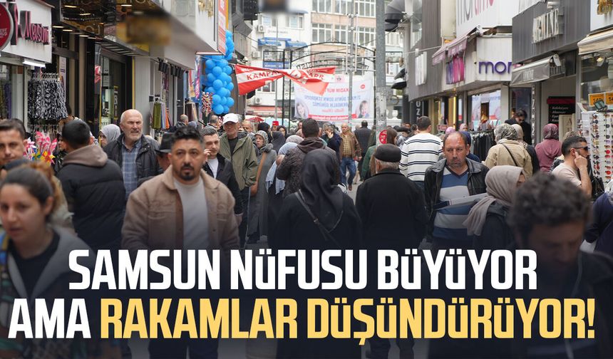 Samsun nüfusu büyüyor ama rakamlar düşündürüyor!