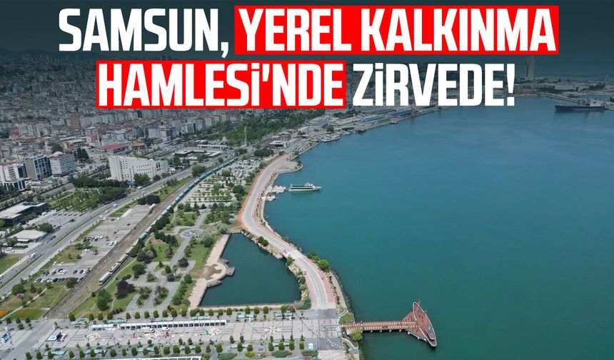 Samsun, Yerel Kalkınma Hamlesi'nde zirvede!