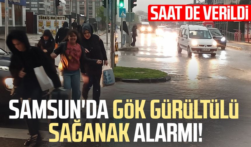 Samsun'a gök gürültülü sağanak uyarısı! Saat de verildi