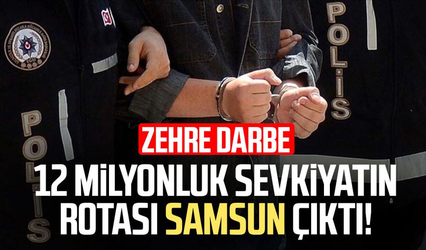 Samsun'a 12 milyon TL'lik zehir sevkiyatına darbe!