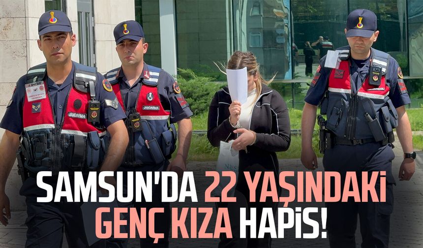 Samsun'da 22 yaşındaki genç kıza hapis!