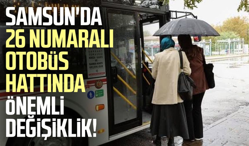Samsun'da 26 numaralı otobüs hattında önemli değişiklik