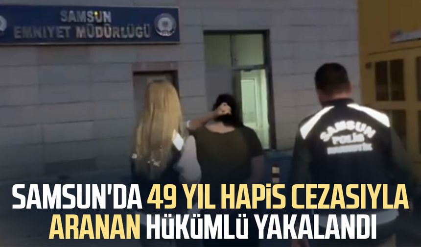 Samsun'da 49 yıl hapis cezasıyla aranan hükümlü yakalandı