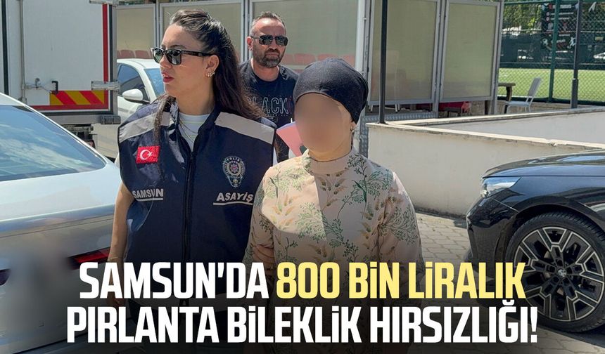 Samsun'da 800 bin liralık pırlanta bileklik hırsızlığı!