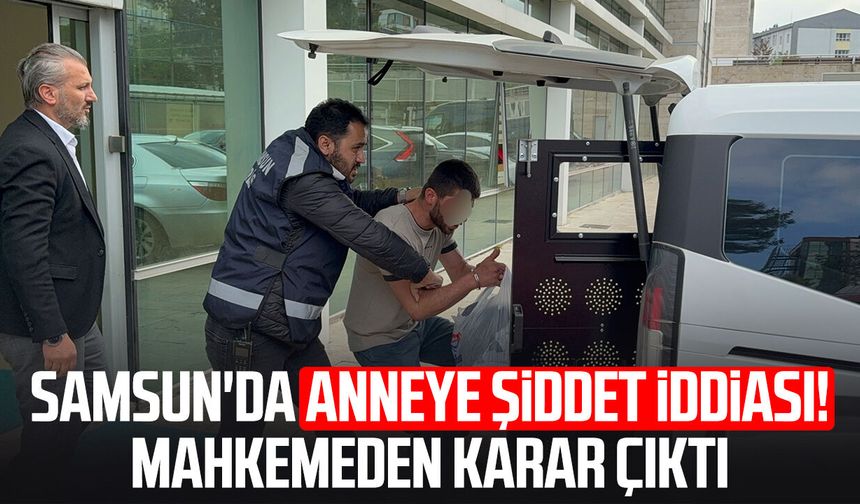 Samsun'da anneye şiddet iddiası! Mahkemeden karar çıktı