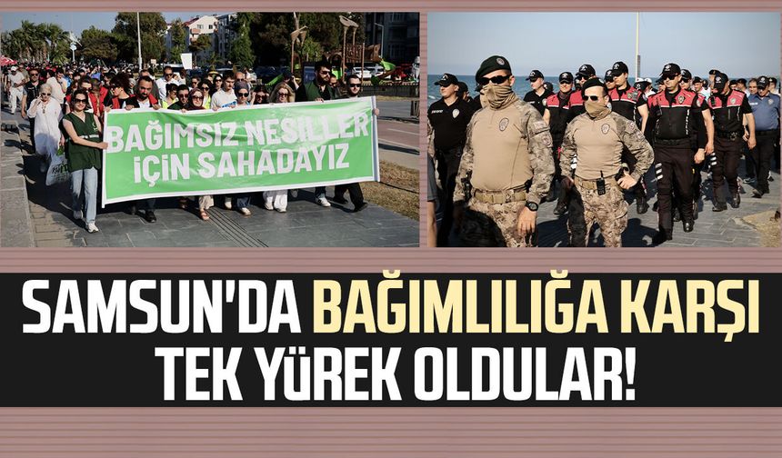 Samsun'da bağımlılığa karşı tek yürek oldular!