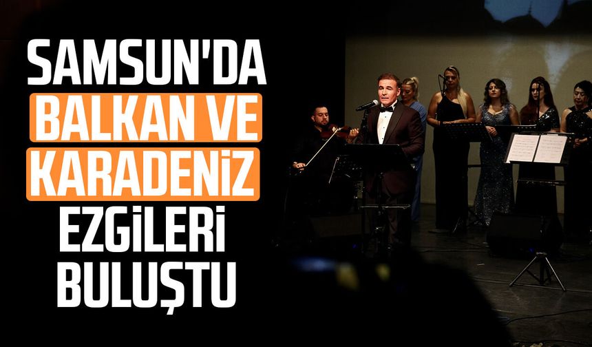 Samsun'da Balkan ve Karadeniz ezgileri buluştu