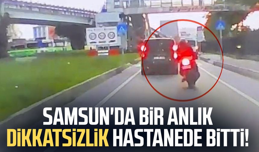 Samsun'da bir anlık dikkatsizlik hastanede bitti!