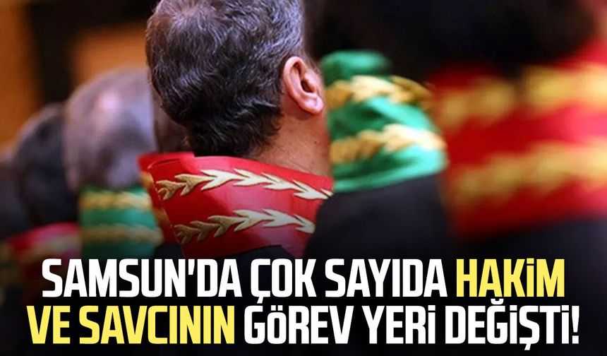 HSK açıkladı: Samsun'da çok sayıda hakim ve savcının görev yeri değişti!