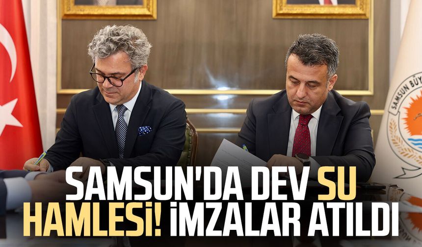 Samsun'da dev su hamlesi! İmzalar atıldı