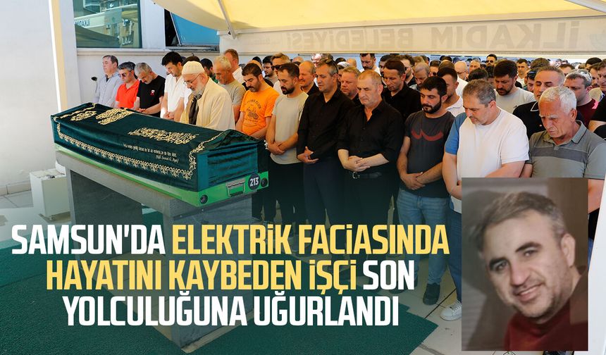 Samsun'da işçi Naci Gezer son yolculuğuna uğurlandı