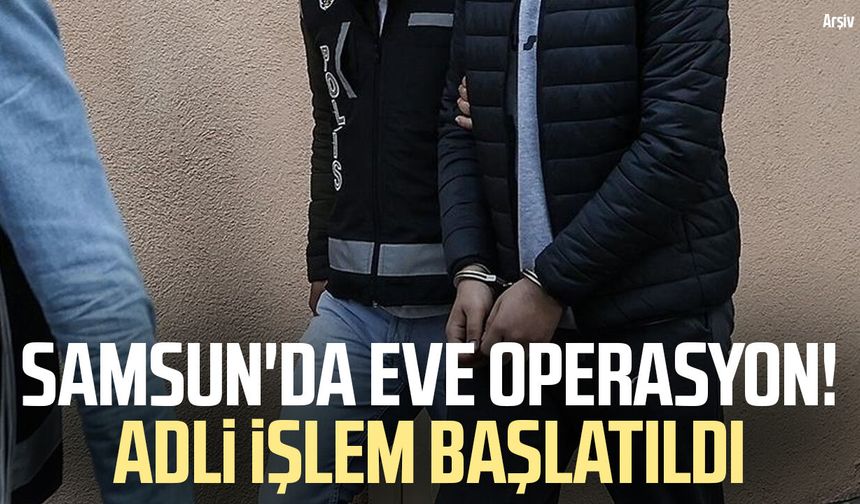 Samsun'da eve operasyon! Adli işlem başlatıldı