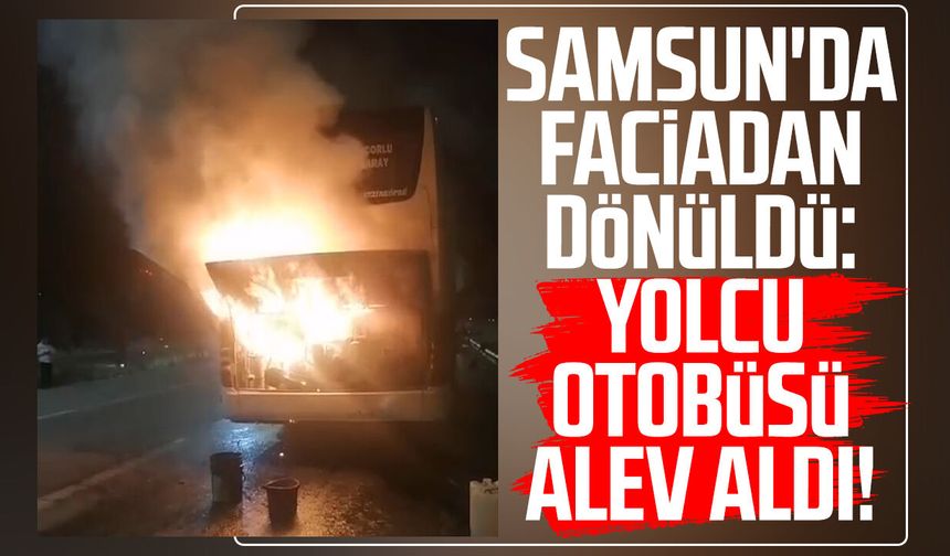 Samsun'da faciadan dönüldü: Yolcu otobüsü alev aldı!