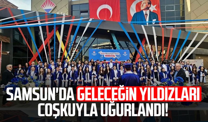 Samsun'da geleceğin yıldızları coşkuyla uğurlandı!
