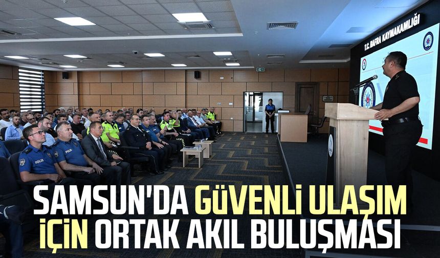 Samsun'da güvenli ulaşım için ortak akıl buluşması