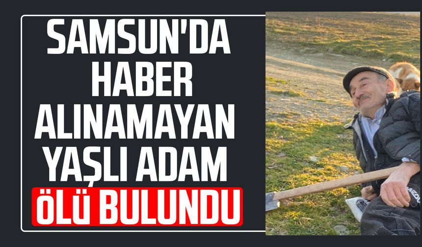 Samsun'da haber alınamayan Şükrü Ünlütürk ölü bulundu