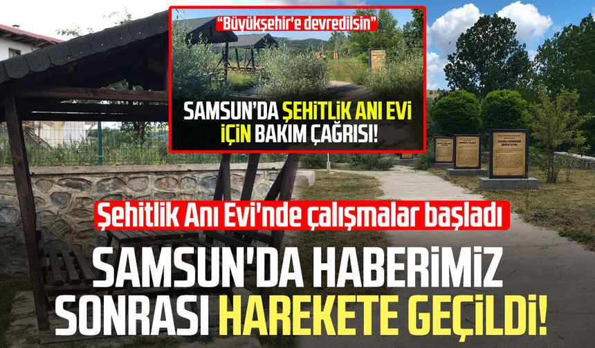 Samsun'da o haber sonrası harekete geçildi! Şehitlik Anı Evi'nde çalışmalar başladı