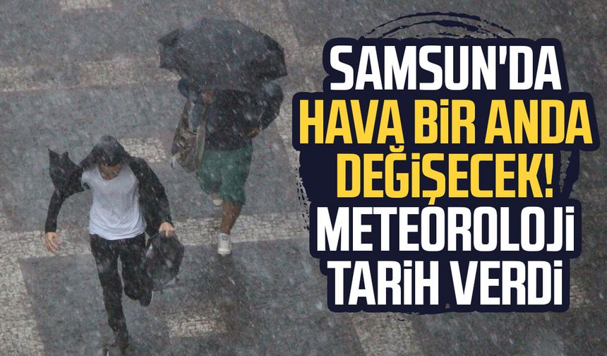 Samsun'da hava bir anda değişecek! Meteoroloji tarih verdi