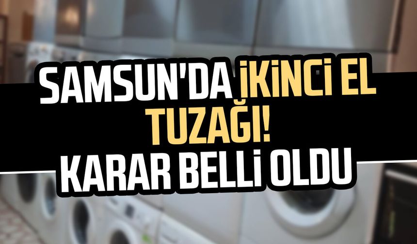 Samsun'da ikinci el eşya tuzağı! Karar belli oldu