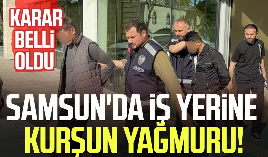 Samsun'da iş yerine kurşun yağmuru! Karar belli oldu