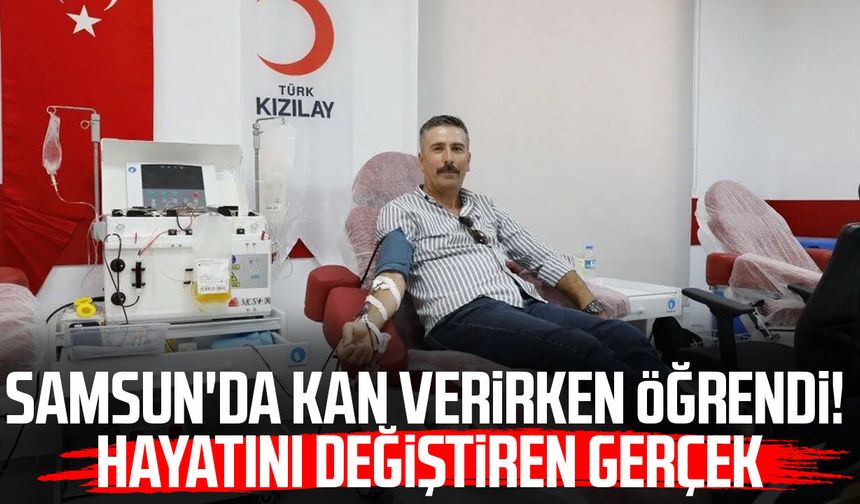 Samsun'da kan verirken öğrendi! Hayatını değiştiren gerçek