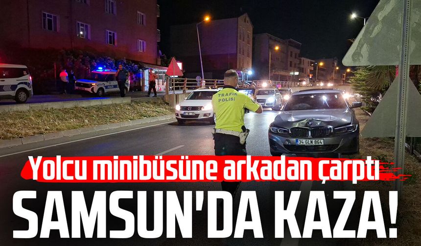 Samsun'da kaza! Yolcu minibüsüne arkadan çarptı