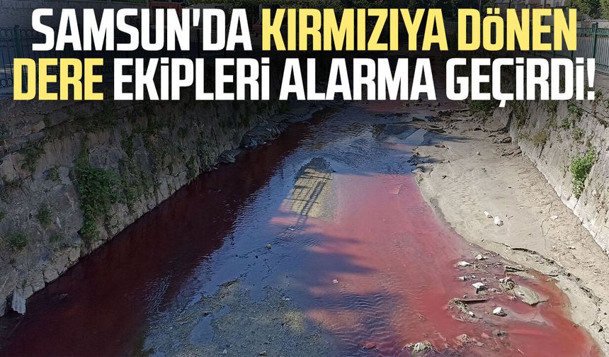 Samsun'da kırmızıya dönen dere ekipleri harekete geçirdi!