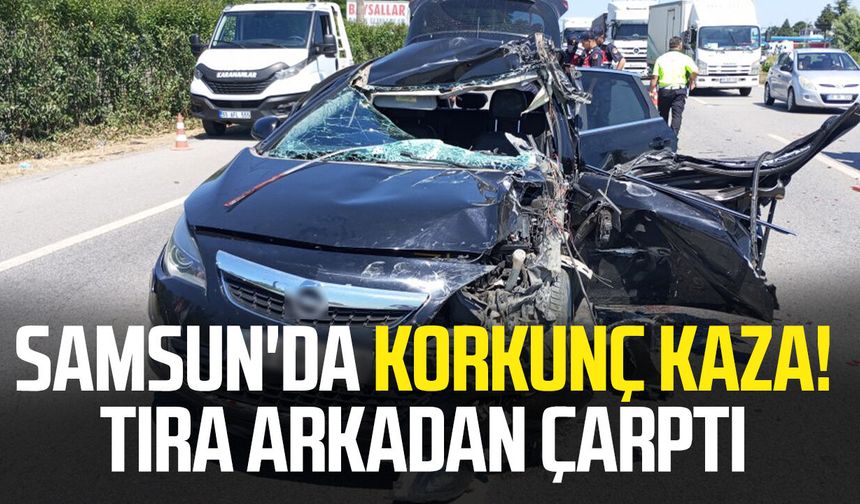Samsun'da korkunç kaza! Tıra arkadan çarptı