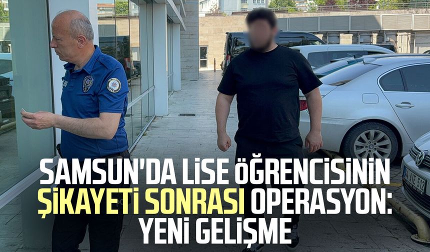 Samsun'da lise öğrencisine kabusu yaşattı! Yeni gelişme