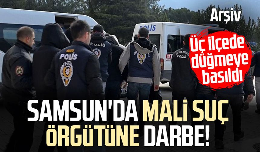 Samsun'da mali suç örgütüne darbe! 4 şüpheli yakalandı