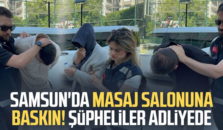 Samsun'da masaj salonuna baskın! Şüpheliler adliyede