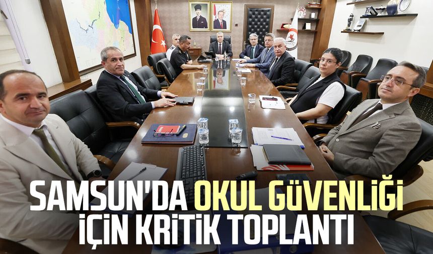 Samsun'da okul güvenliği için kritik toplantı