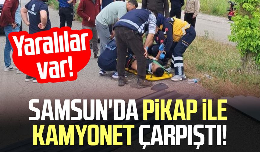 Samsun'da pikap ile kamyonet çarpıştı! Yaralılar var