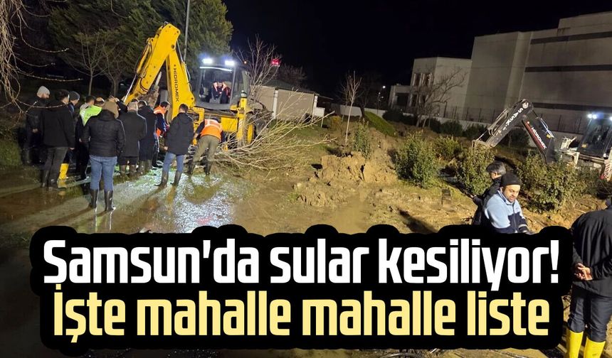 Samsun'da sular kesiliyor! İşte mahalle mahalle liste