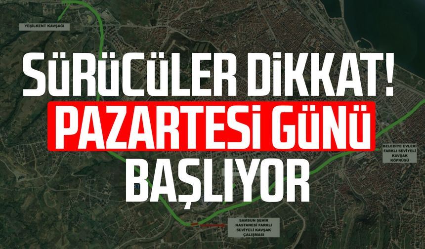 Samsun için önemli uyarı! O noktada sol şeritler kapanıyor