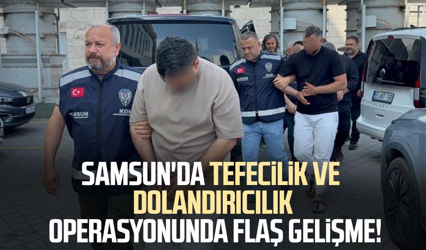 Samsun'da tefecilik ve dolandırıcılık operasyonunda karar belli oldu!