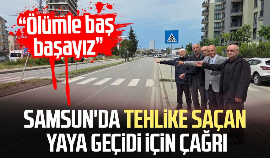 Samsun'da tehlike saçan yaya geçidi için çağrı: "Ölümle baş başayız"