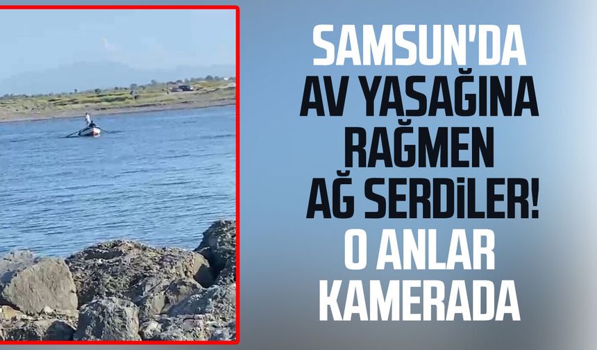 Samsun'da av yasağına rağmen ağ serdiler! O anlar kamerada