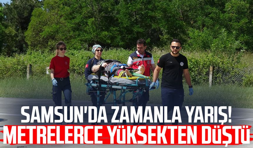 Samsun'da zamanla yarış! Metrelerce yüksekten düştü