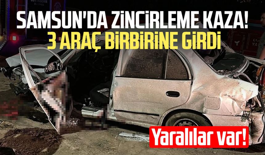 Samsun'da zincirleme kaza: 3 araç birbirine girdi! 7 yaralı