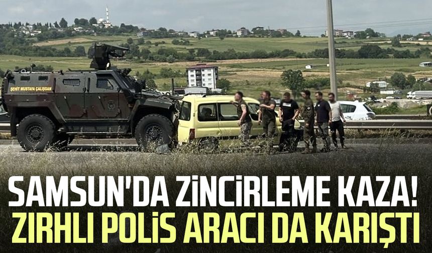 Samsun'da zincirleme kaza! Zırhlı polis aracı da karıştı