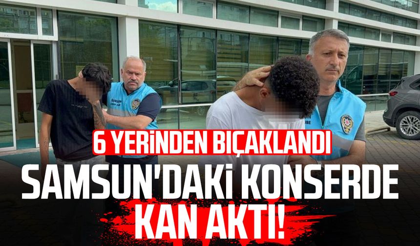 Samsun'daki konserde kan aktı! 6 yerinden bıçaklandı