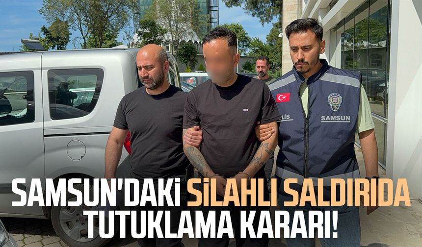 Samsun'daki silahlı saldırıda tutuklama kararı!