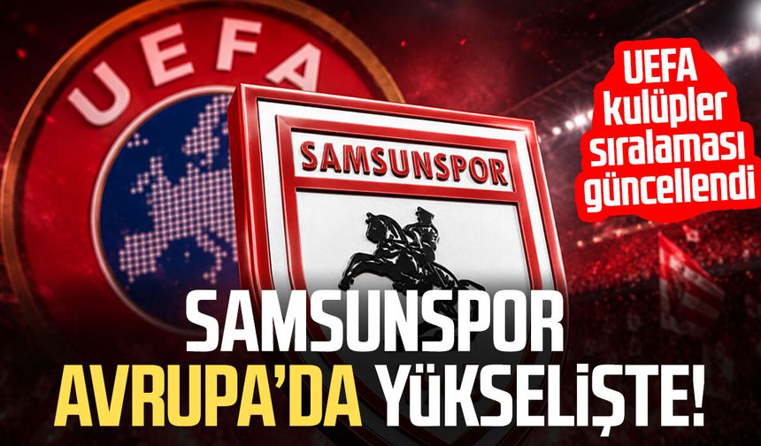 UEFA kulüpler sıralaması güncellendi: Samsunspor Avrupa'da yükselişte!