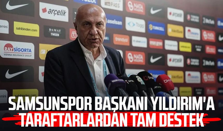 Samsunspor Başkanı Yüksel Yıldırım'a taraftarlardan tam destek