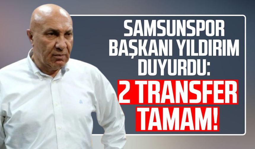 Samsunspor Başkanı Yüksel Yıldırım duyurdu: 2 transfer tamam!