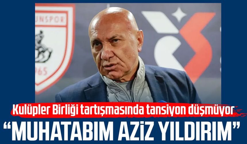 Samsunspor Başkanı Yüksel Yıldırım: Muhatabım Aziz Yıldırım