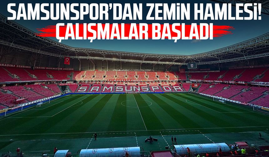 Samsunspor’dan zemin hamlesi! Çalışmalar başladı